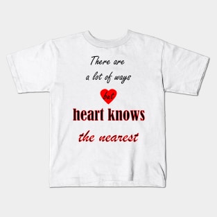 There are a lot of ways but heart knows the nearest Kids T-Shirt